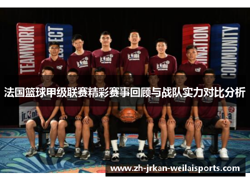 法国篮球甲级联赛精彩赛事回顾与战队实力对比分析
