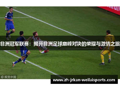 非洲冠军联赛：揭开非洲足球巅峰对决的荣耀与激情之旅