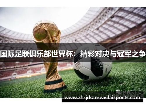 国际足联俱乐部世界杯：精彩对决与冠军之争