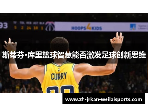 斯蒂芬·库里篮球智慧能否激发足球创新思维