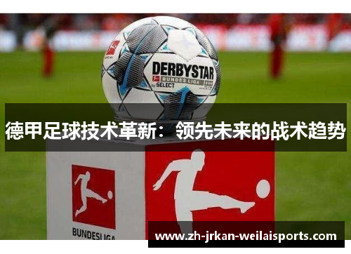 德甲足球技术革新：领先未来的战术趋势